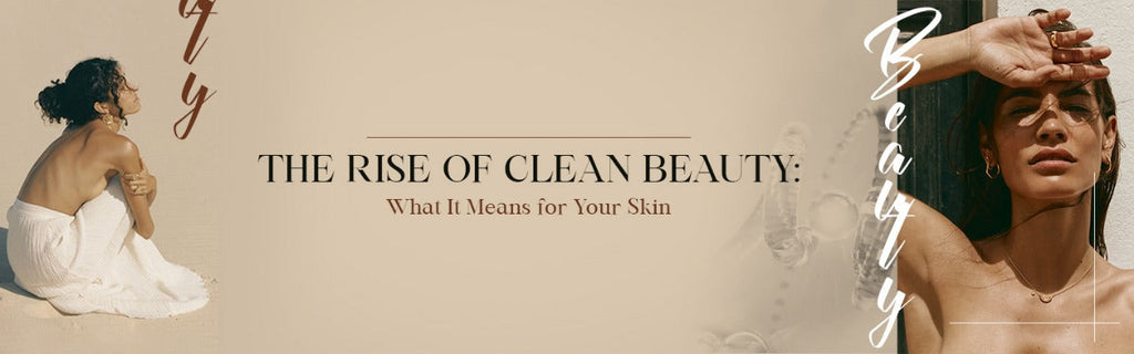 The Rise of Clean Beauty: What It Means for Your Skin